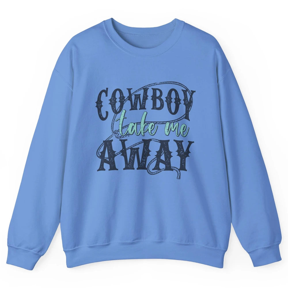 Retro Cowboy Take Me Away Rope Western Country Cowgirl Rodeo Unisex Crewneck Sweatshirt
