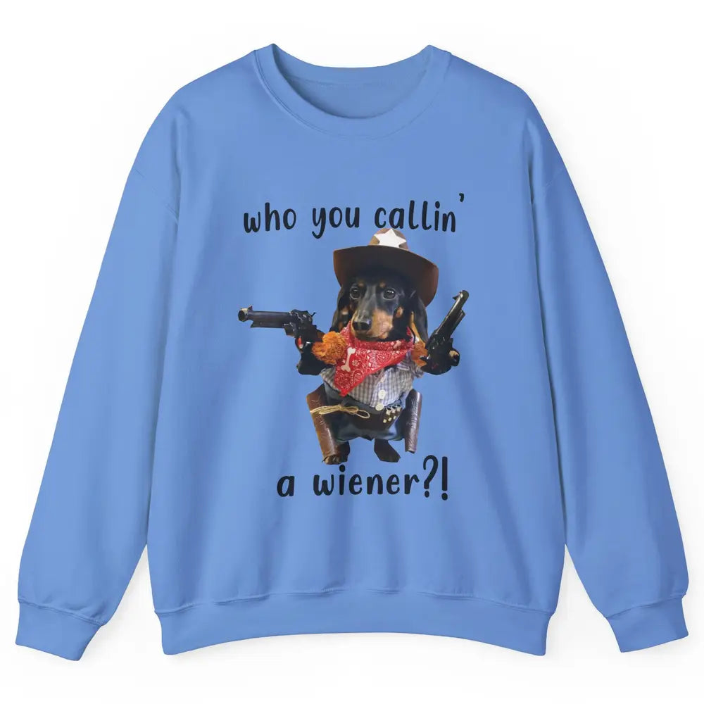 Retro Dachshund Cowboy Who You Call A Wiener Western Cowboys Unisex Crewneck Sweatshirt