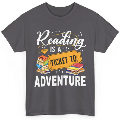 Reading Is Ticket To Adventure Book Lovers Reading Librarian Classic Unisex T-Shirt