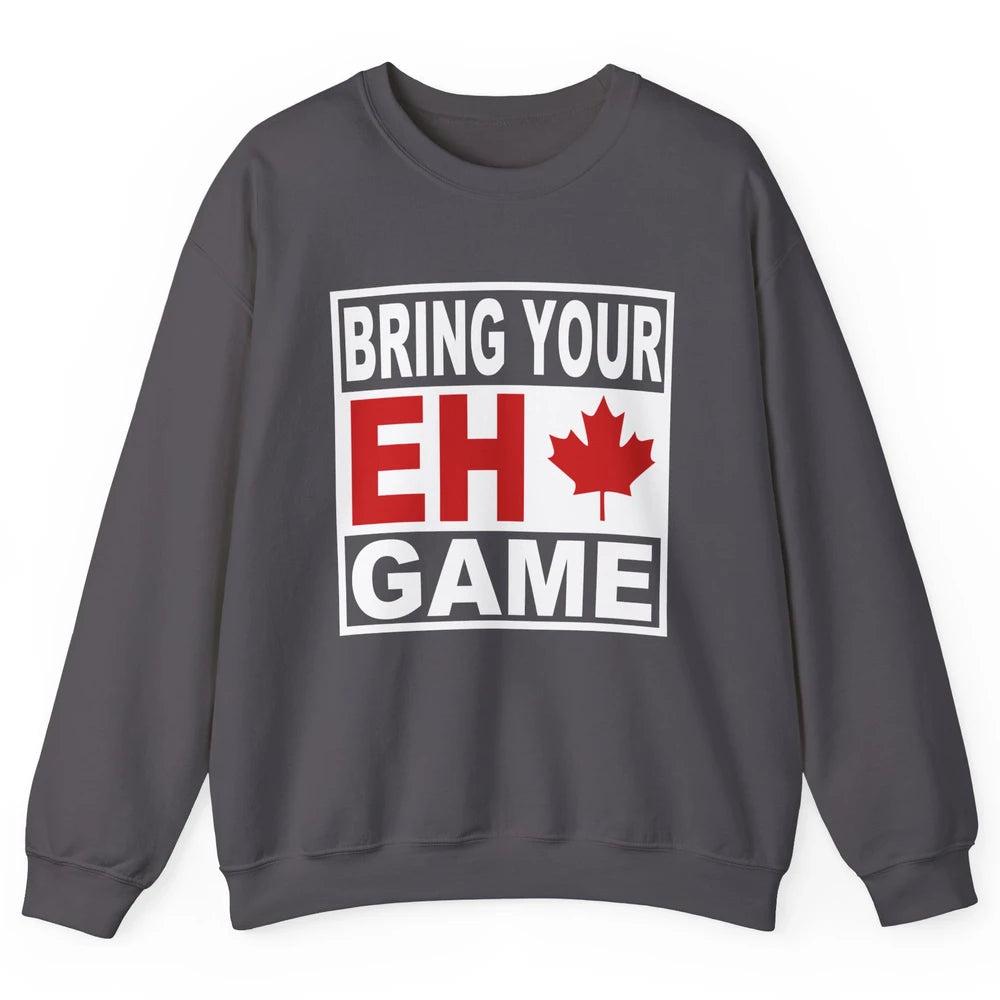 Proud Canadian Bring Your Eh Game Funny Canada Day Gifts Unisex Crewneck Sweatshirt