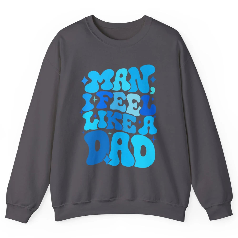 Retro Man I Feel Like A Dad Baby Shower Dada Baby Father Day Unisex Crewneck Sweatshirt