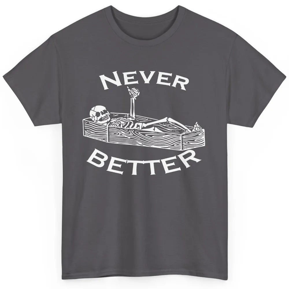 Never Better Funny Skeleton Inspiration Costume Death Skull Classic Unisex T-Shirt