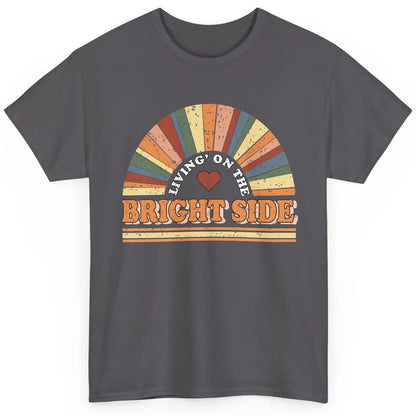 Retro Rainbow Living On The Bright Side Positive Mind Life Classic Unisex T-Shirt