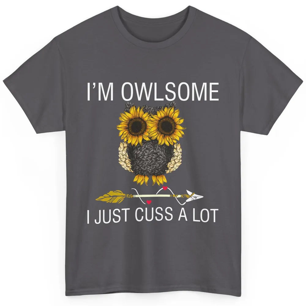 Owl Sunflower I’m Owlsome I Just Cuss A Lot Owl Lovers Gift Classic Unisex T-Shirt