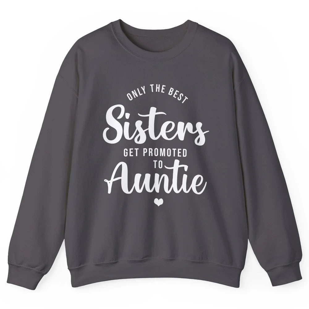 Only The Best Sisters Get Promoted To Aunt Pregnancy Reveal Unisex Crewneck Sweatshirt