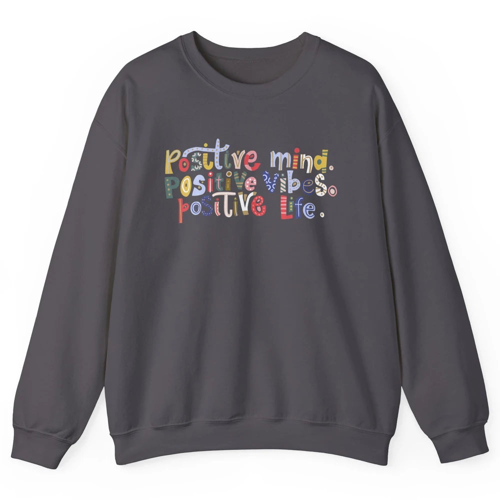 Positive Mind Positive Vibes Positive Life Motivation Quote Unisex Crewneck Sweatshirt