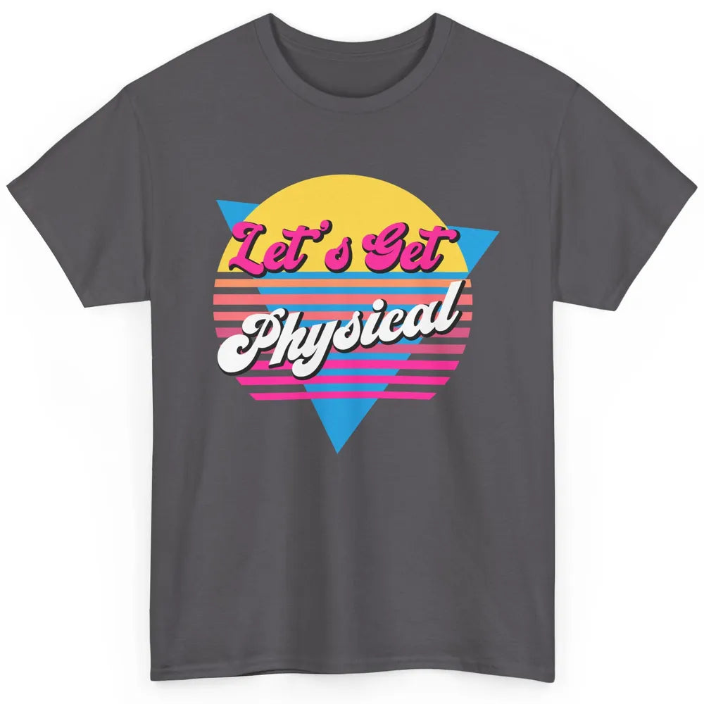 Retro Lets Get Physical Inspiration Gym Fitness 80s Workout Classic Unisex T-Shirt