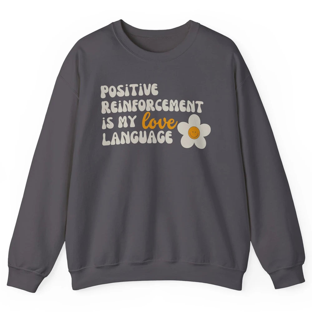 Positive Reinforcement Is My Love Language Special Education Unisex Crewneck Sweatshirt