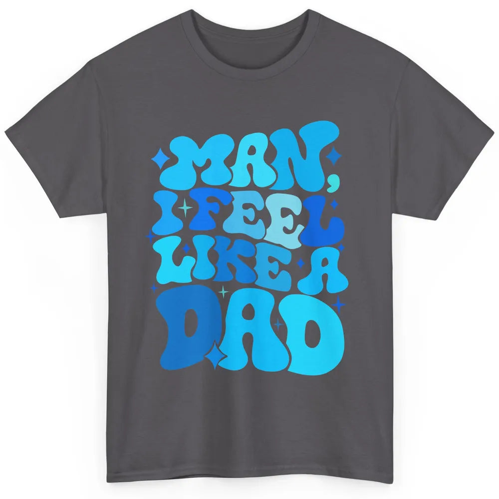Retro Man I Feel Like A Dad Baby Shower Dada Baby Father Day Classic Unisex T-Shirt