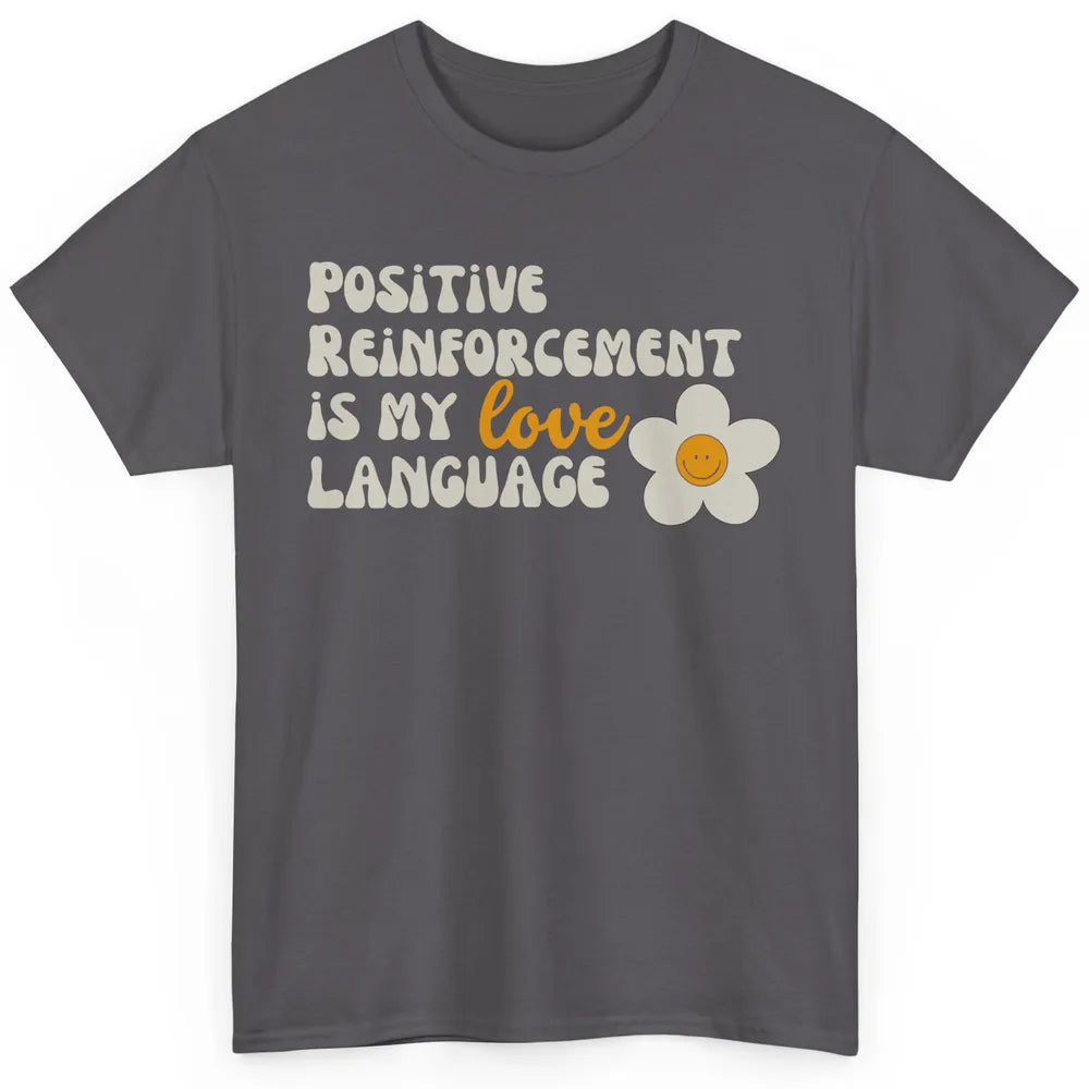Positive Reinforcement Is My Love Language Special Education Classic Unisex T-Shirt