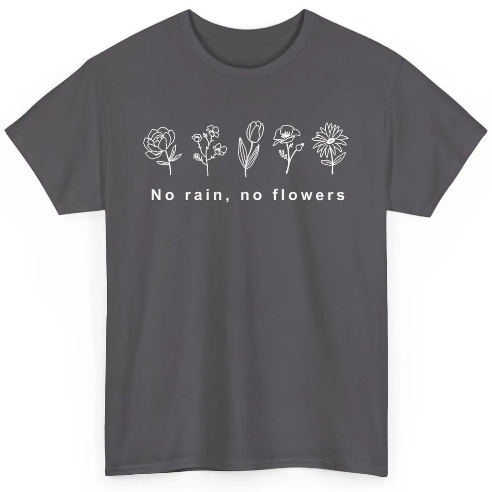 No Rain No Flower Just One More Plant Mental Health Positive Classic Unisex T-Shirt