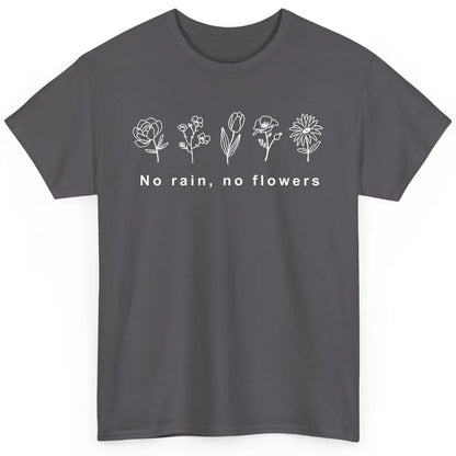 No Rain No Flower Just One More Plant Mental Health Positive Classic Unisex T-Shirt