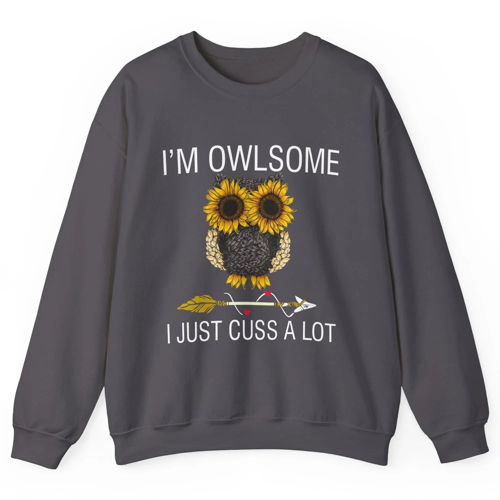 Owl Sunflower I’m Owlsome I Just Cuss A Lot Owl Lovers Gift Unisex Crewneck Sweatshirt