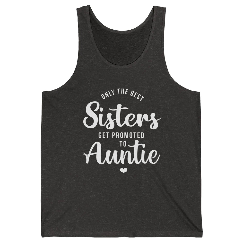 Only The Best Sisters Get Promoted To Aunt Pregnancy Reveal Unisex Jersey Tank