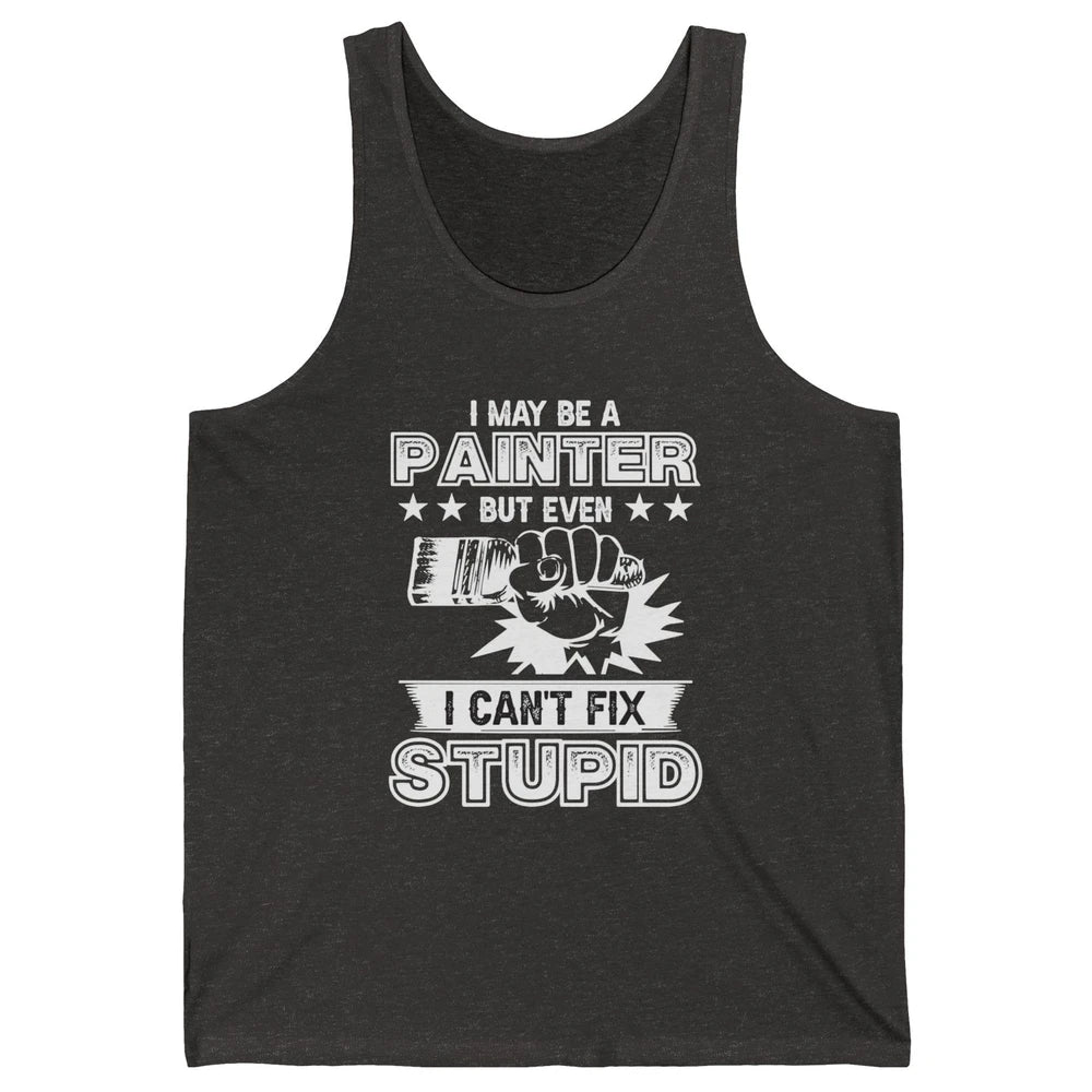 Painter I Cant Fix Stupid Funny Painter Artist Teacher Art Unisex Jersey Tank