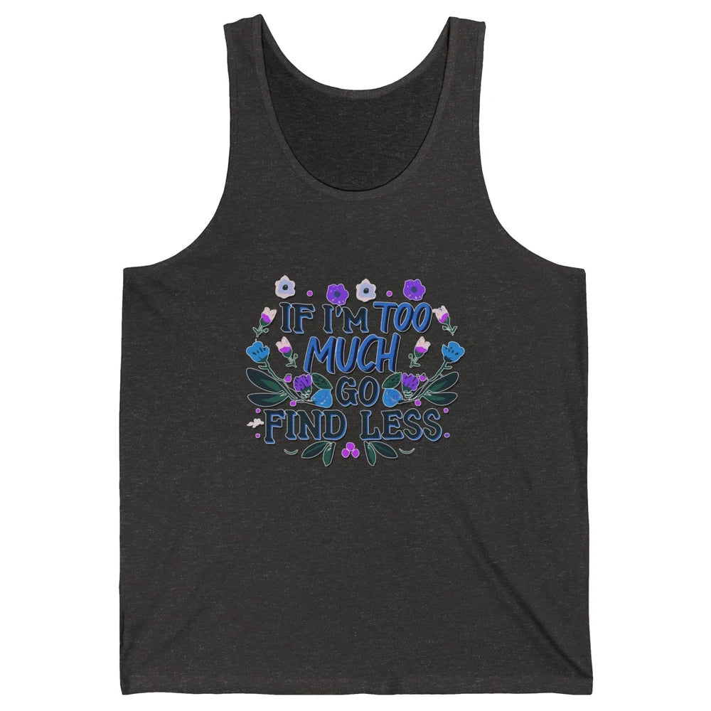 Funny If Im Too Much Go Find Less Meme Floral Motivational Unisex Jersey Tank