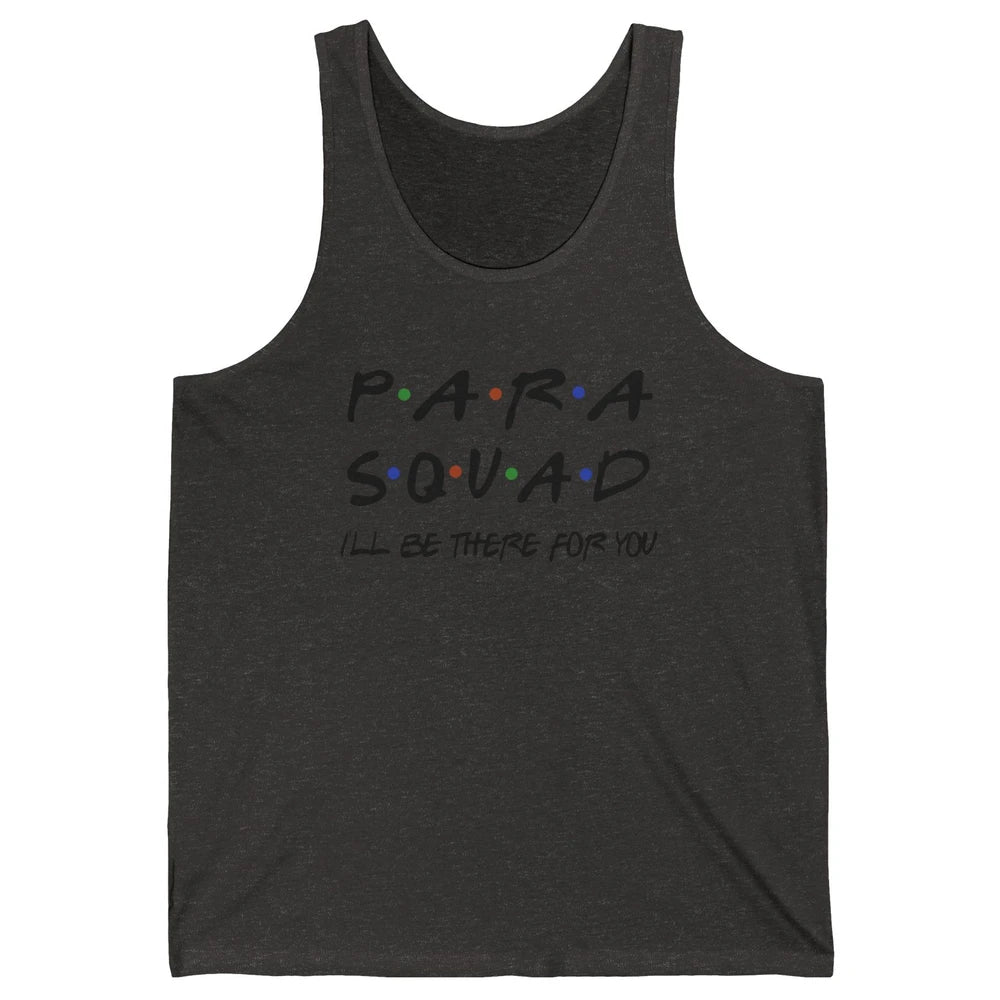 Para Squad I'll Be There For You Paraprofessional Teacher Unisex Jersey Tank