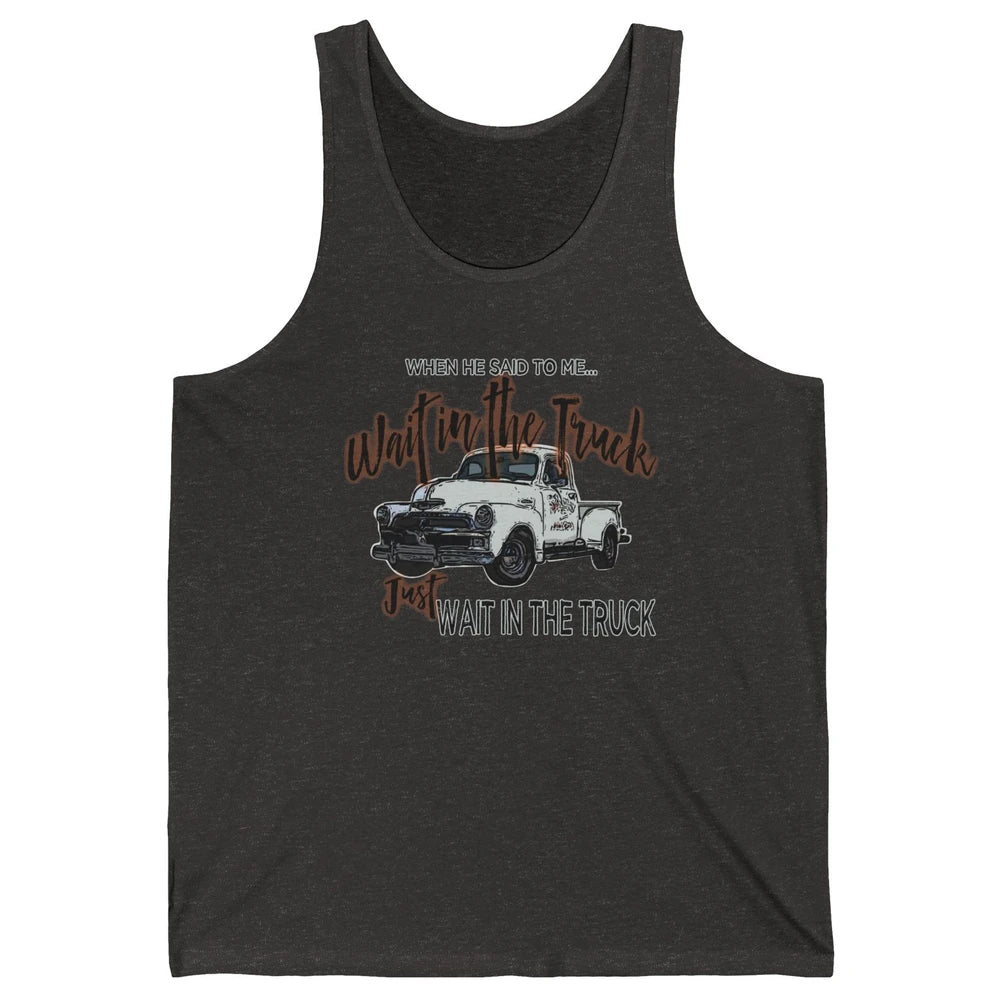 Retro Truck He Said To Me Wait In The Truck Western Country Unisex Jersey Tank