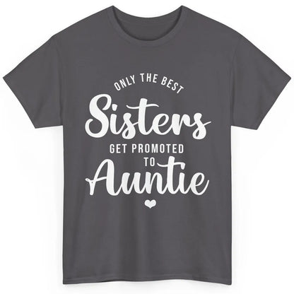 Only The Best Sisters Get Promoted To Aunt Pregnancy Reveal Classic Unisex T-Shirt