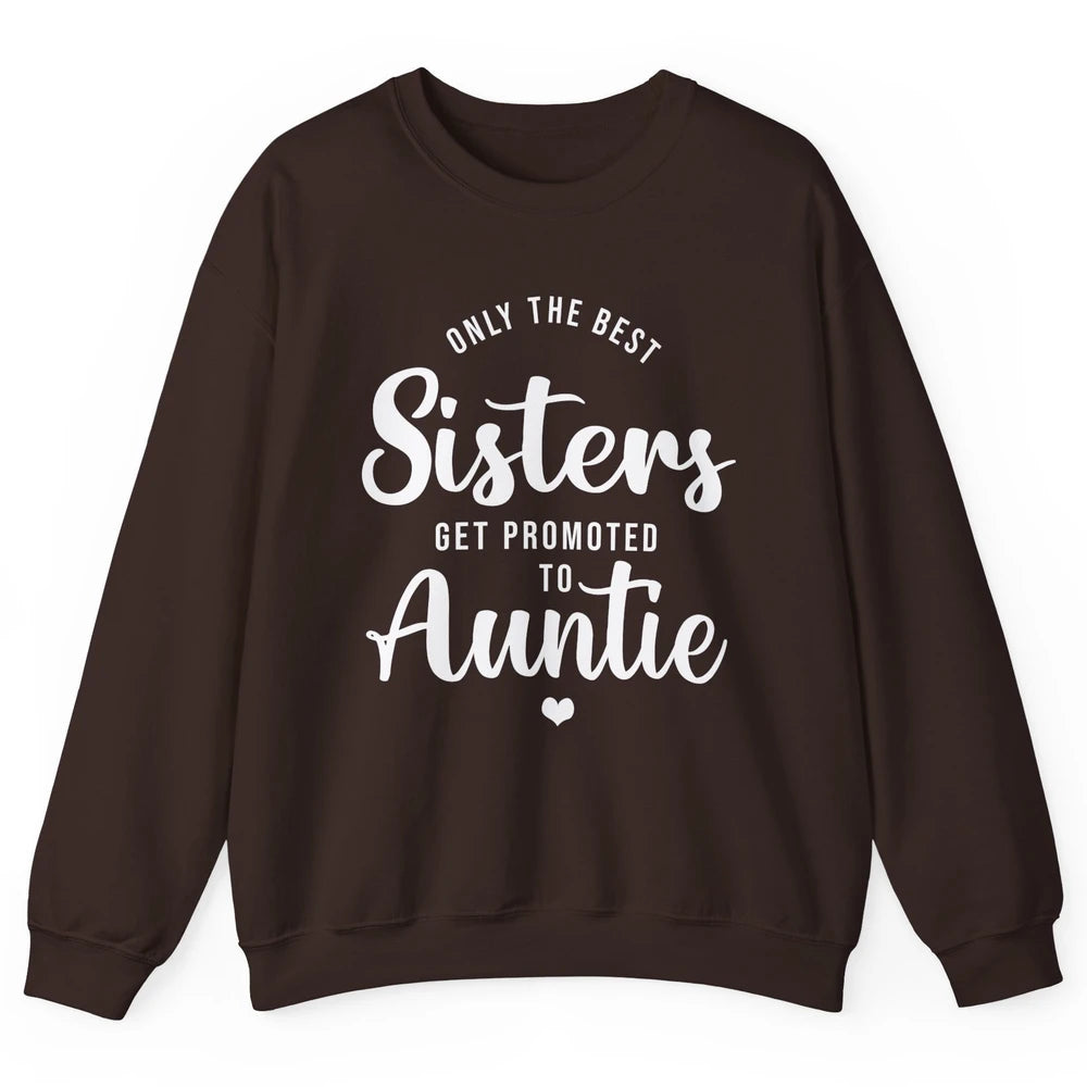 Only The Best Sisters Get Promoted To Aunt Pregnancy Reveal Unisex Crewneck Sweatshirt