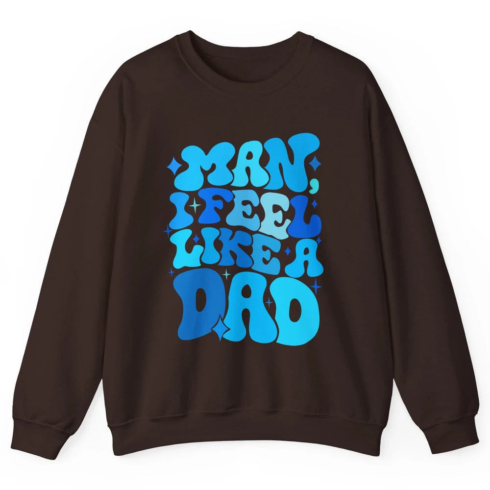 Retro Man I Feel Like A Dad Baby Shower Dada Baby Father Day Unisex Crewneck Sweatshirt