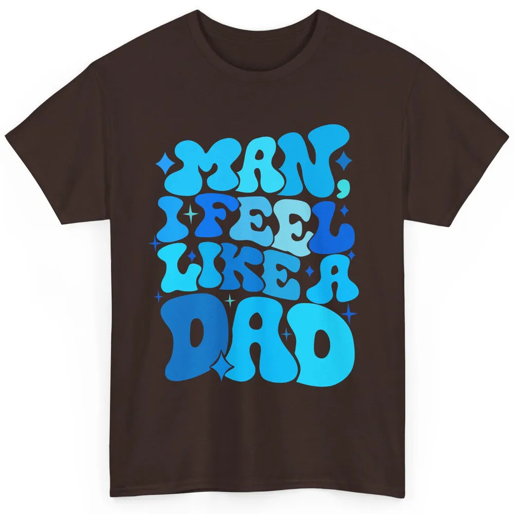 Retro Man I Feel Like A Dad Baby Shower Dada Baby Father Day Classic Unisex T-Shirt