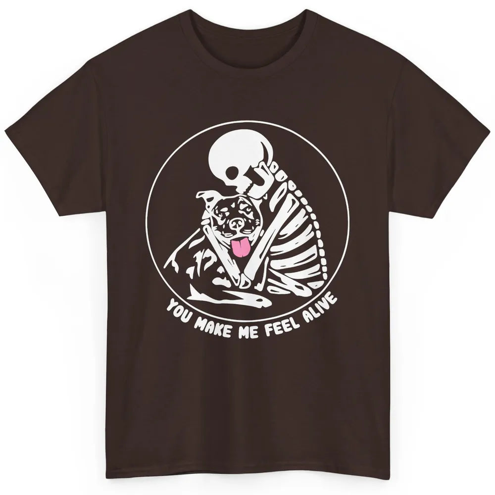 Pit Bull You Make Me Feel Alive Skeleton Pit Bull Dog Lovers Classic Unisex T-Shirt