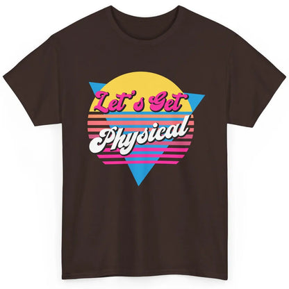 Retro Lets Get Physical Inspiration Gym Fitness 80s Workout Classic Unisex T-Shirt