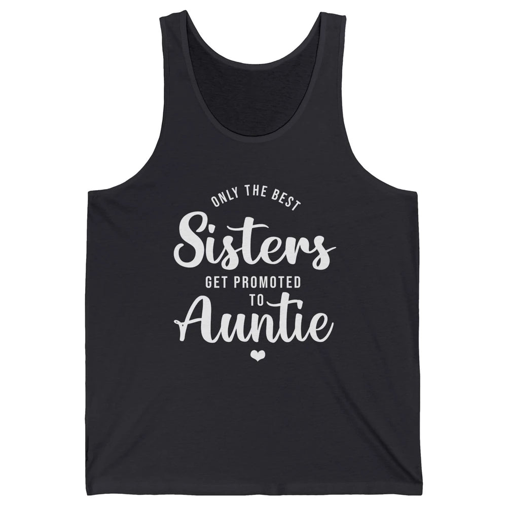 Only The Best Sisters Get Promoted To Aunt Pregnancy Reveal Unisex Jersey Tank