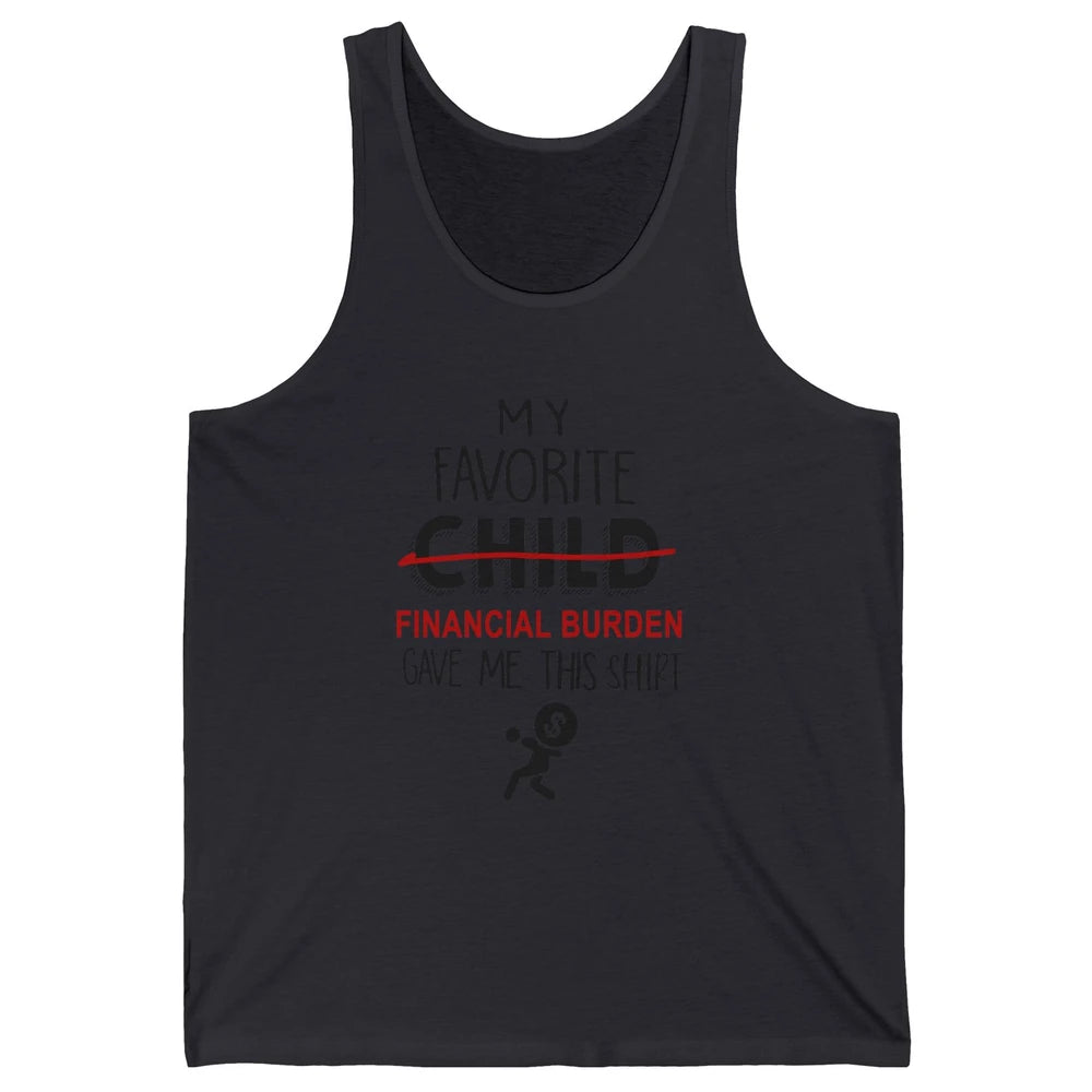 Mothers Fathers Day My Favorite Financial Burden Gave Me Unisex Jersey Tank