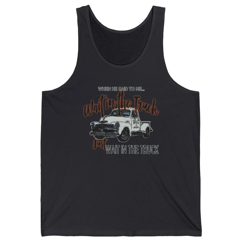 Retro Truck He Said To Me Wait In The Truck Western Country Unisex Jersey Tank