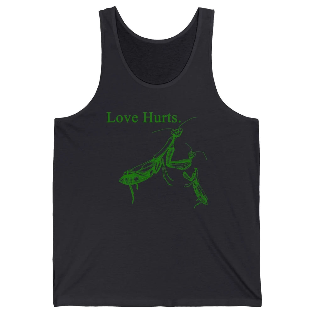 Funny Praying Mantis Love Hurts Sarcastic Insect Pray Mantis Unisex Jersey Tank