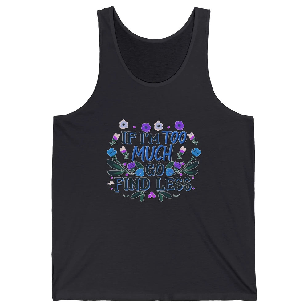 Funny If Im Too Much Go Find Less Meme Floral Motivational Unisex Jersey Tank