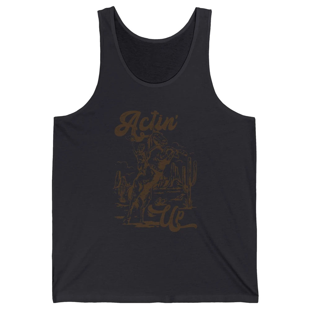Actin' Up Cowgirl Rodeo Horse Retro Western Country Girls Unisex Jersey Tank