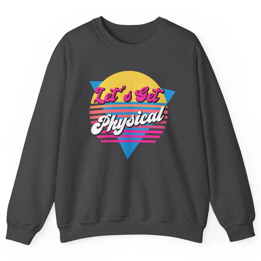 Retro Lets Get Physical Inspiration Gym Fitness 80s Workout Unisex Crewneck Sweatshirt