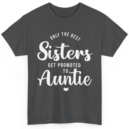 Only The Best Sisters Get Promoted To Aunt Pregnancy Reveal Classic Unisex T-Shirt