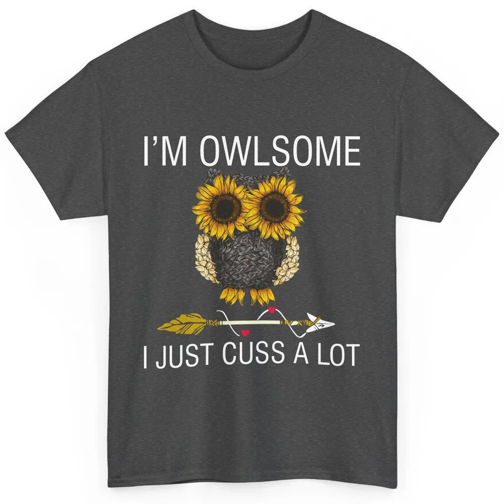 Owl Sunflower I’m Owlsome I Just Cuss A Lot Owl Lovers Gift Classic Unisex T-Shirt