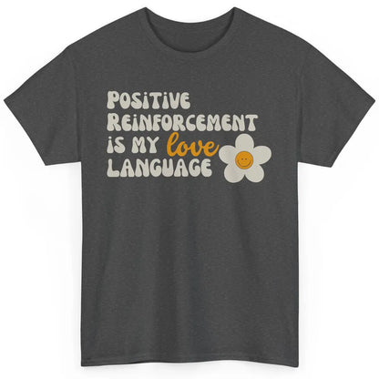 Positive Reinforcement Is My Love Language Special Education Classic Unisex T-Shirt