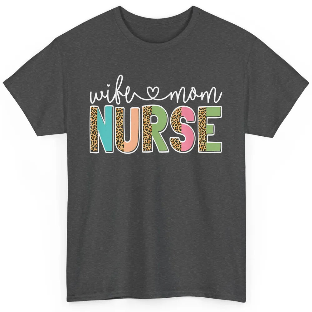 Wife Mom Nurse Leopard Happy Mothers Day Nursing Life RN Classic Unisex T-Shirt