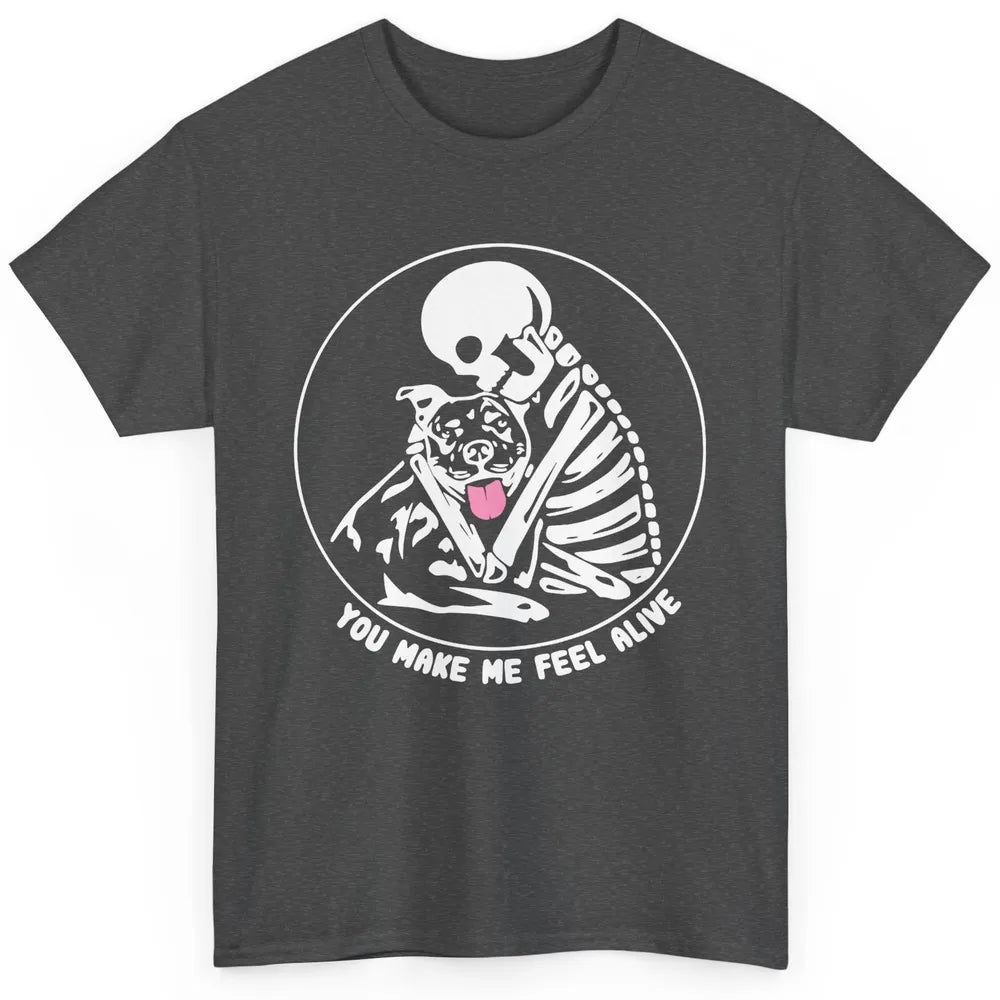 Pit Bull You Make Me Feel Alive Skeleton Pit Bull Dog Lovers Classic Unisex T-Shirt