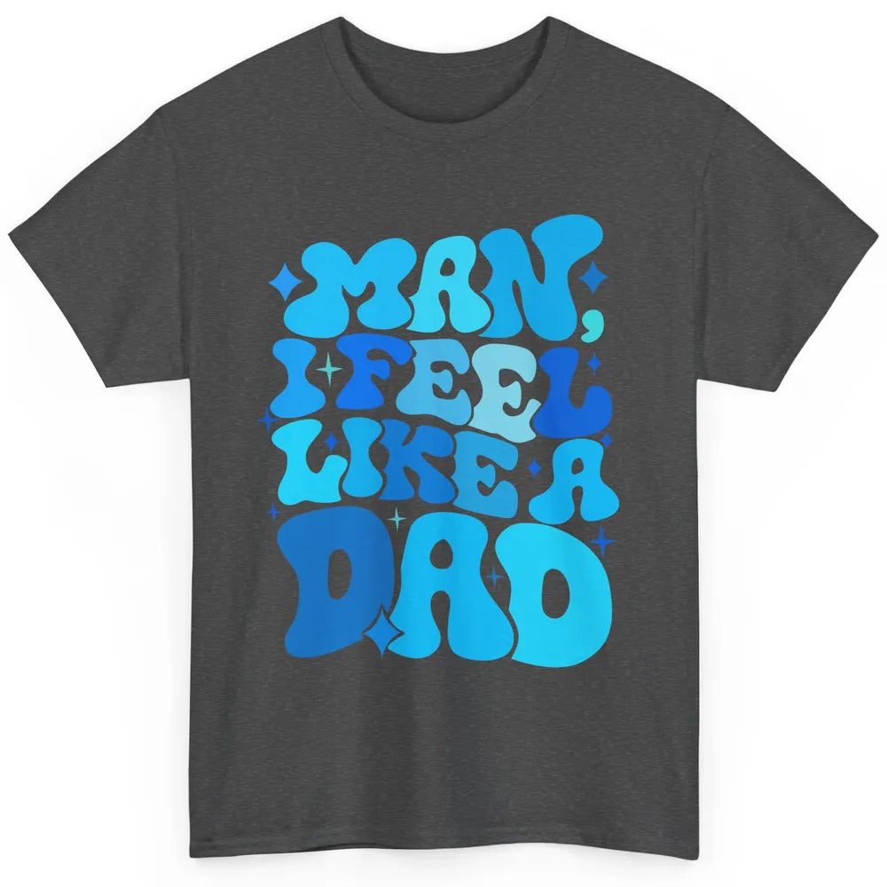 Retro Man I Feel Like A Dad Baby Shower Dada Baby Father Day Classic Unisex T-Shirt