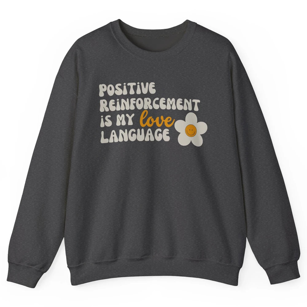 Positive Reinforcement Is My Love Language Special Education Unisex Crewneck Sweatshirt