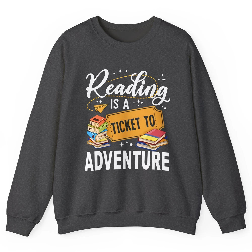 Reading Is Ticket To Adventure Book Lovers Reading Librarian Unisex Crewneck Sweatshirt