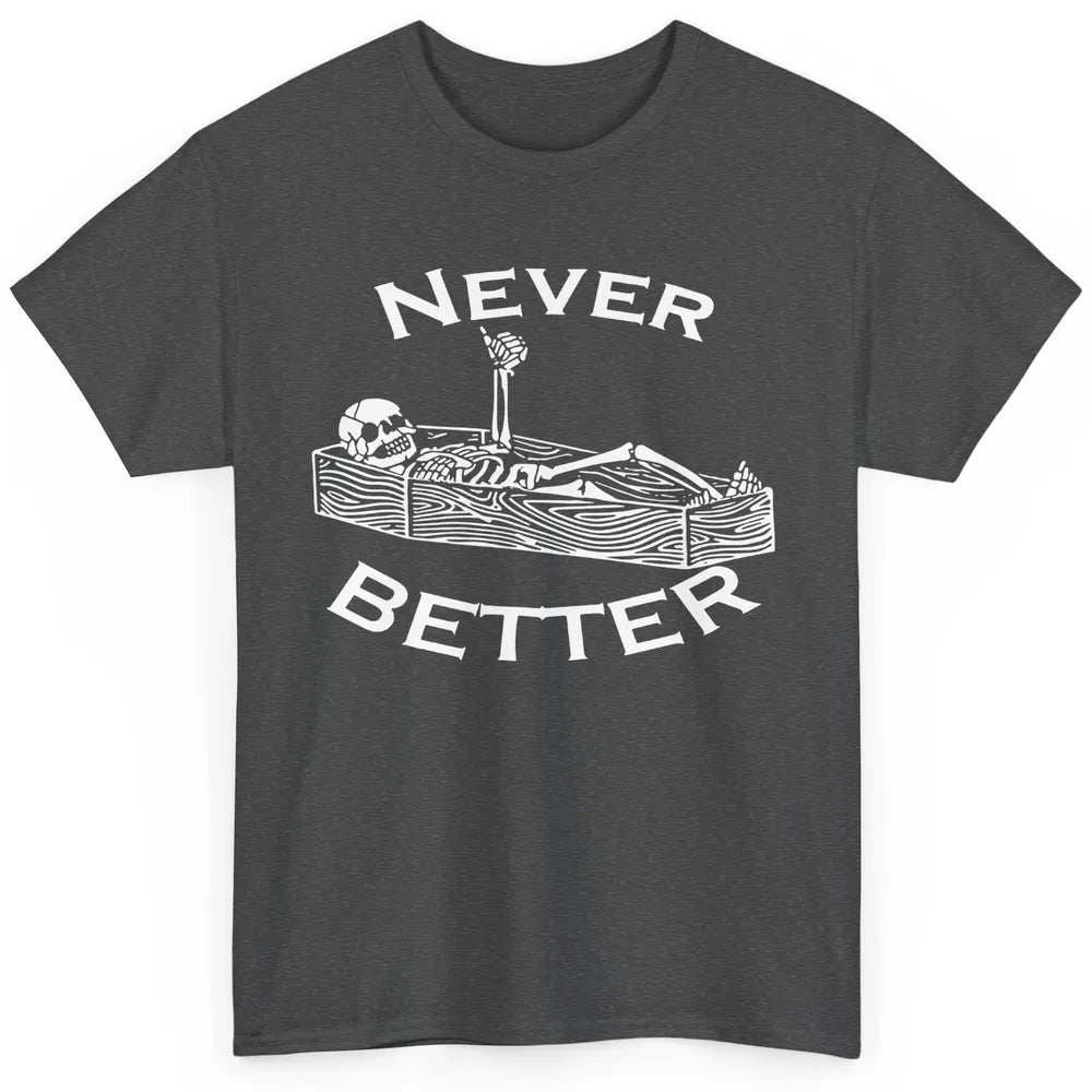Never Better Funny Skeleton Inspiration Costume Death Skull Classic Unisex T-Shirt