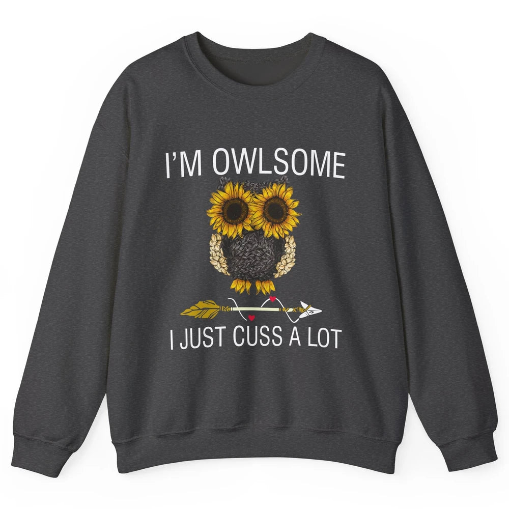 Owl Sunflower I’m Owlsome I Just Cuss A Lot Owl Lovers Gift Unisex Crewneck Sweatshirt