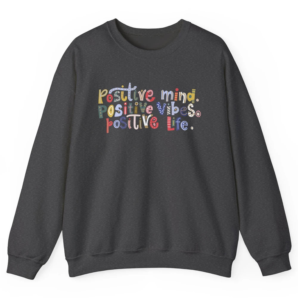 Positive Mind Positive Vibes Positive Life Motivation Quote Unisex Crewneck Sweatshirt