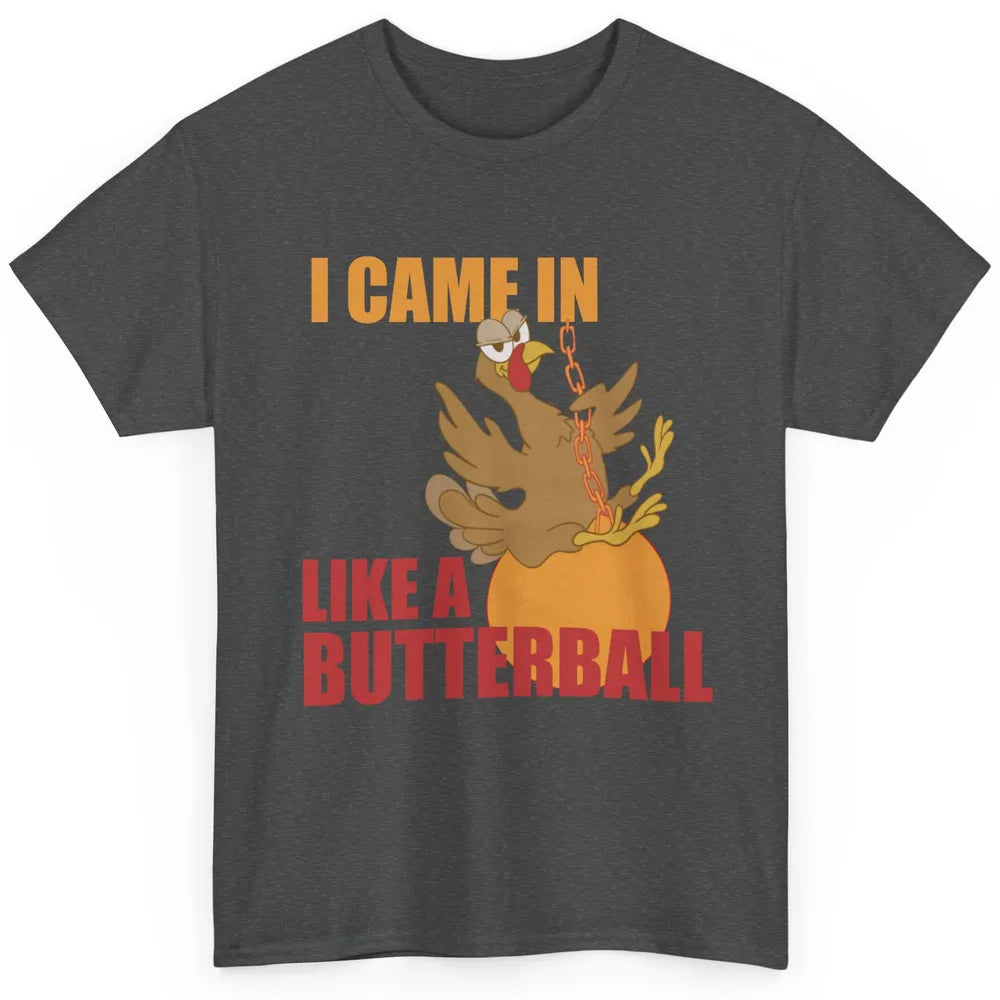 Funny Turkey Thanksgiving Gift I Came In Like a Butterball Classic Unisex T-Shirt