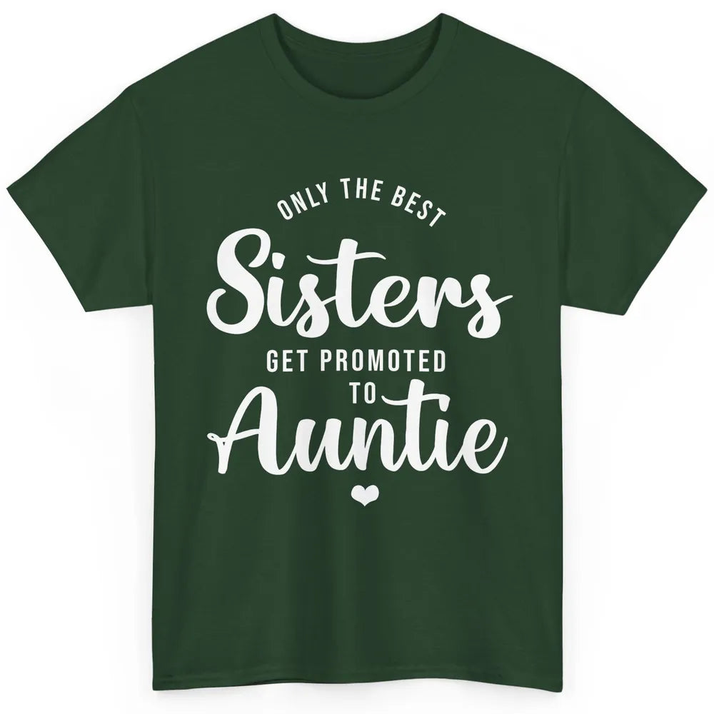 Only The Best Sisters Get Promoted To Aunt Pregnancy Reveal Classic Unisex T-Shirt
