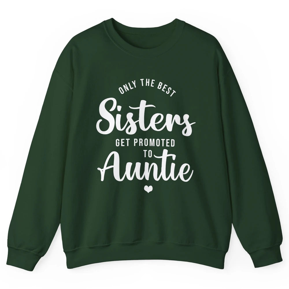 Only The Best Sisters Get Promoted To Aunt Pregnancy Reveal Unisex Crewneck Sweatshirt