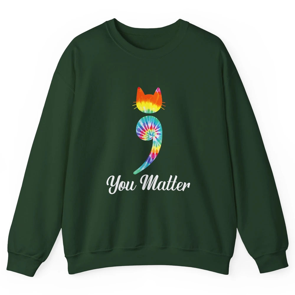 You Mater Semicolon Cat Mental Health Matter Tie Dye Hippie Unisex Crewneck Sweatshirt